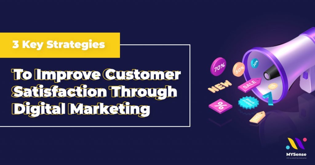 3 Key Strategies To Improve Customer Satisfaction Through Digital Marketing | Digital Marketing Agency in Malaysia - MYSense