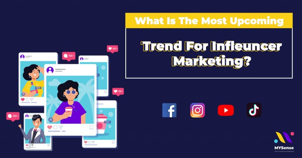 What Is The Most Upcoming Trend For Influencer Marketing | Influencer Marketing Agency in Malaysia - MYSense